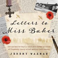 Letters to Miss Baker: How one teacher kept in touch with former scholars of Kingsbury County School serving their country 1836282850 Book Cover
