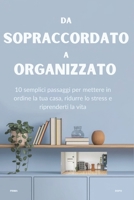 DA SOPRACCORDATO A ORGANIZZATO: 10 semplici passaggi per mettere in ordine la tua casa, ridurre lo stress e riprenderti la vita (Italian Edition) B0DSZPX7MF Book Cover