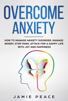 Overcome Anxiety: How to manage anxiety disorder, manage worry, stop panic attack for an happy life with joy and happiness 1697897606 Book Cover