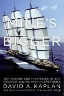 Mine's Bigger: Tom Perkins and the Making of the Greatest Sailing Machine Ever Built 0061227943 Book Cover