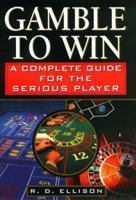 Gamble to Win: A Complete Guide for the Serious Player 0818406011 Book Cover