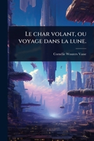 Le char volant, ou voyage dans la lune. (French Edition) 1024091759 Book Cover