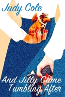 And Jilly Came Tumbling After: A saucy tale of true love, vengeance, leftovers and just desserts. 1941015492 Book Cover