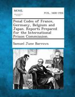 Penal Codes of France, Germany, Belgium and Japan: Reports Prepared for the International Prison Commission - Primary Source Edition 1343267897 Book Cover