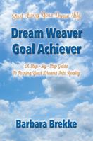 Dream Weaver Goal Achiever: A Step-by-Step Guide To Turning Your Dreams Into Reality 1938394208 Book Cover