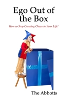 Ego Out of the Box - How to Stop Creating Chaos in Your Life! 1326252844 Book Cover