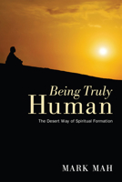 Being Truly Human: The Desert Way of Spiritual Formation 1620324938 Book Cover
