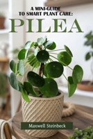 A Mini Guide to Smart Plant Care: Pilea (Smart Plant Care Essentials Series) B0DNXQ3QGW Book Cover