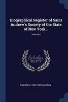 Biographical Register of Saint Andrew's Society of the State of New York ..; Volume 4 1376648946 Book Cover