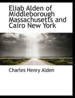 Eliab Alden, Of Middleborough, Massachusetts, And Cairo, New York: His Alden Ancestors And His Descendants (1905) 1104122111 Book Cover