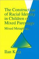 The Construction of Racial Identity in Children of Mixed Parentage: Mixed Metaphors 1853023760 Book Cover
