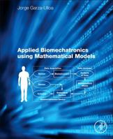Applied Biomechatronics Using Mathematical Models 0128125942 Book Cover