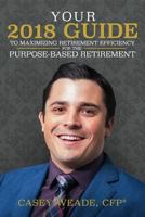 Your 2018 Guide To Maximizing Retirement Efficiency: For the Purpose-Based Retirement (Volume 3) 1985858347 Book Cover
