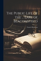 The Public Life of the ... Earl of Beaconsfield 1022816020 Book Cover