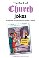 The Book of Church Jokes: A Collection of (Mostly) Clean Christian Chuckles 1507620632 Book Cover