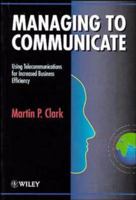 Managing To Communicate: Using Telecommunications For Increased Business Efficiency 0471941883 Book Cover