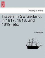 Travels in Switzerland, in 1817, 1818, and 1819, etc. VOL.II 124152677X Book Cover