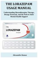THE LORAZEPAM USAGE MANUAL: Understanding Benzodiazepine Therapy, Dosage Protocols, and the Path to Safer Mental Health Support B0G36LH2TZ Book Cover