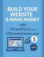 Build Your Website and Make Money with WordPress and USDomainCenter.com: A Complete Beginner’s Guide to Creating Websites, Getting Online, and Earning Income (2026 Edition) B0G4LPQCDD Book Cover