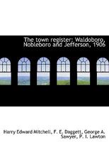 The Town Register: Waldoboro, Nobleboro and Jefferson, 1906 1022032704 Book Cover