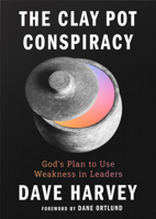The Clay Pot Conspiracy: God's Plan to Use Weakness in Leaders 1645075400 Book Cover