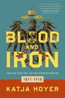 Blood and Iron: The Rise and Fall of the German Empire 1639362975 Book Cover