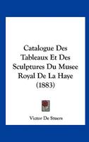 Catalogue Des Tableaux Et Des Sculptures Du Musee Royal De La Haye (1883) 1160824630 Book Cover