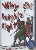Why Did Knights Fight? (Knights And Castles: First Questions And Answers) 1848102283 Book Cover