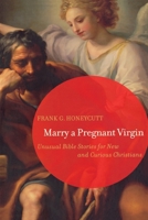 Marry a Pregnant Virgin: Unusual Bible Stories for New and Curious Christians 0806680369 Book Cover