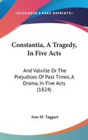 Constantia, A Tragedy, In Five Acts: And Valville Or The Prejudices Of Past Times, A Drama, In Five Acts 1104087375 Book Cover