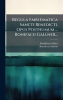 Regula Emblematica Sancti Benedicti. Opus Posthumum ... Bonifacii Gallner... (Latin Edition) 1024761916 Book Cover