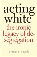 Acting White: The Ironic Legacy of Desegregation 030017120X Book Cover