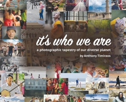 It's Who We Are: A photographic tapestry of our diverse planet 0578298244 Book Cover