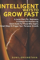 Intelligent ways to Grow Fast: A Jump-Start For Beginners, A Catalyst For Runners Up, And A Guide For Those Who Aspire. Smart Ways To Trigger Your Personal Growth B08NDXG1Y1 Book Cover