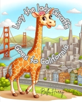 Lucy the Lady Giraffe Goes to California. (The Adventures of Lucy the Lady Giraffe) B0FR9T8GDD Book Cover