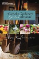 A Catholic Gardener's Spiritual Almanac: Cultivating Your Faith Throughout the Year 1594714843 Book Cover