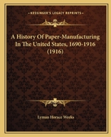 A History of Paper-Manufacturing in the United States, 1690-1916 (Classic Reprint) 1164532146 Book Cover