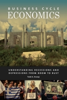 Business Cycle Economics: Understanding Recessions and Depressions from Boom to Bust 1440831742 Book Cover