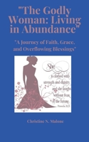 THE GODLY WOMAN: LIVING WITH ABUNDANT BLESSINGS ("The Woman Series: Embracing Faith, Purpose, and Abundance") B08C49FQ7K Book Cover