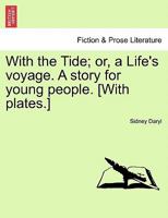 With the Tide; or, a Life's voyage. A story for young people. [With plates.] 1241234582 Book Cover