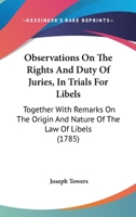 Observations on the Rights and Duty of Juries, in Trials for Libels: Together with Remarks on the Origin and Nature of the Law of Libels 1437057446 Book Cover