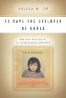 To Save the Children of Korea: The Cold War Origins of International Adoption 0804795320 Book Cover