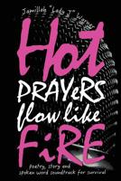 Hot Prayers Flow Like Fire: Poetry, Story, Spoken Word Soundtrack for Survival 1944670017 Book Cover