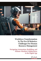 Workforce Transformation In The Era Of Robotics: Challenges For Human Resource Management: Navigating Automation, Reskilling, and Human–Machine Collaboration in the Digital Age 9999342000 Book Cover