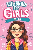 Life Skills for Girls 10-15: Empower Your Future Essential Skills For Success in Everyday Life B0DRVQG1BL Book Cover