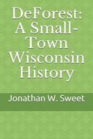 DeForest: A Small-Town Wisconsin History 1980440522 Book Cover