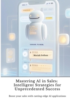 Mastering AI in Sales: Intelligent Strategies for Unprecedented Success: Boost your sales with cutting-edge AI applications 3384422589 Book Cover