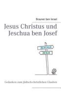 Jesus Christus und Jeschua ben Josef: Gedanken zur spirituellen Entwicklung des jüdischen/christlichen Glaubens 3848226774 Book Cover