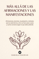 Más allá de las afirmaciones y las manifestaciones: Afirmaciones, decretos, visualización y métodos: qué es cada técnica, cómo se hace paso a paso y ... allá de la espiritualidad) (Spanish Edition) B0HJGWPV99 Book Cover