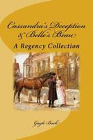 Cassandra's Deception & Belle's Beau: A Regency Collection 1537719963 Book Cover